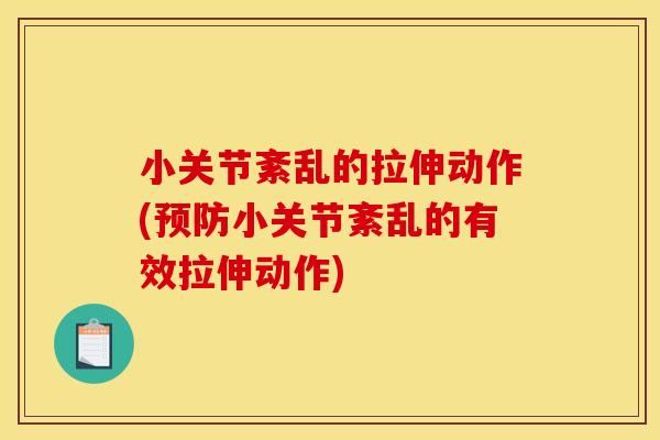 小关节紊乱的拉伸动作(预防小关节紊乱的有效拉伸动作)