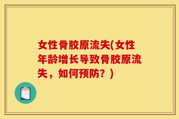 女性骨胶原流失(女性年龄增长导致骨胶原流失，如何预防？)