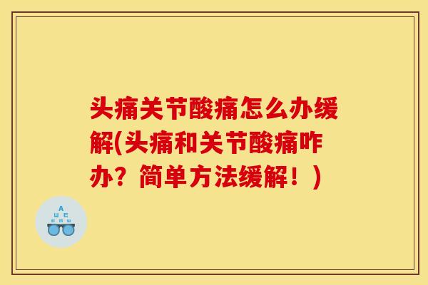 头痛关节酸痛怎么办缓解(头痛和关节酸痛咋办？简单方法缓解！)