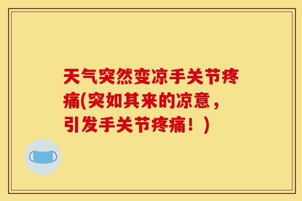 天气突然变凉手关节疼痛(突如其来的凉意，引发手关节疼痛！)