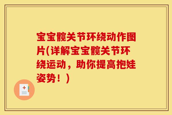 宝宝髋关节环绕动作图片(详解宝宝髋关节环绕运动,助你提高抱娃姿势!) 宝宝髋关节环绕动作图片(详解宝宝髋关节环绕运动,助你提高抱娃姿势!)