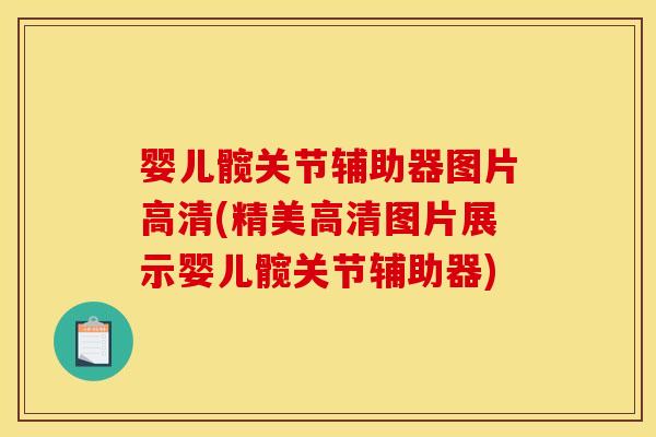 婴儿髋关节辅助器图片高清(精美高清图片展示婴儿髋关节辅助器)