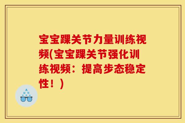宝宝踝关节力量训练视频(宝宝踝关节强化训练视频：提高步态稳定性！)