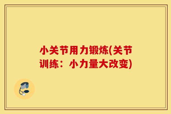 小关节用力锻炼(关节训练：小力量大改变)