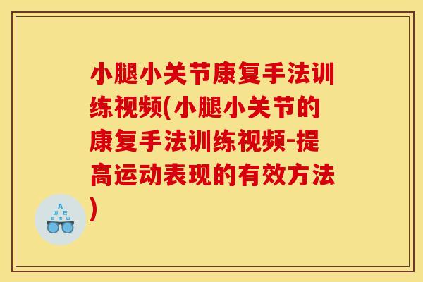 小腿小关节康复手法训练视频(小腿小关节的康复手法训练视频-提高运动表现的有效方法)