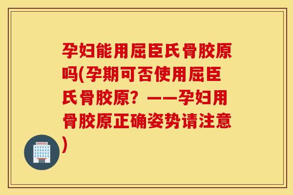 孕妇能用屈臣氏骨胶原吗(孕期可否使用屈臣氏骨胶原？——孕妇用骨胶原正确姿势请注意)