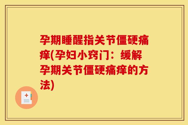 孕期睡醒指关节僵硬痛痒(孕妇小窍门:缓解孕期关节僵硬痛痒的方法) 孕期睡醒指关节僵硬痛痒(孕妇小窍门:缓解孕期关节僵硬痛痒的方法)