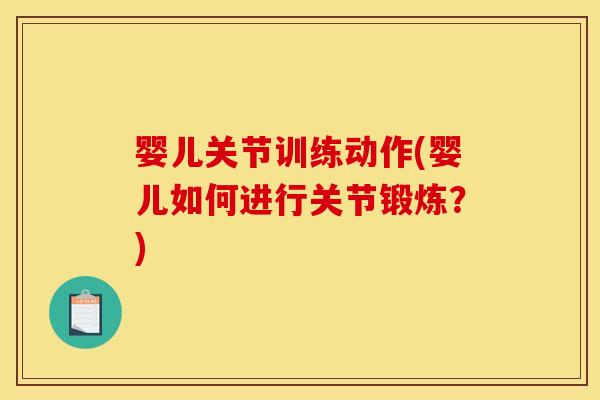 婴儿关节训练动作(婴儿如何进行关节锻炼?) 婴儿关节训练动作(婴儿如何进行关节锻炼?)