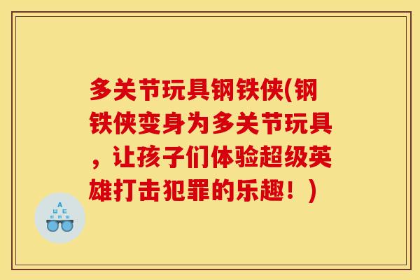 多关节玩具钢铁侠(钢铁侠变身为多关节玩具,让孩子们体验超级英雄打击犯罪的乐趣!) 多关节玩具钢铁侠(钢铁侠变身为多关节玩具,让孩子们体验超级英雄打击犯罪的乐趣!)