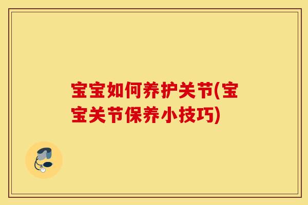 宝宝如何养护关节(宝宝关节保养小技巧)