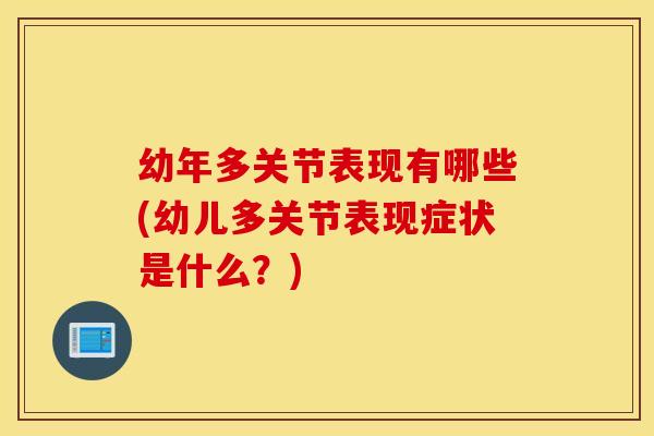 幼年多关节表现有哪些(幼儿多关节表现症状是什么？)