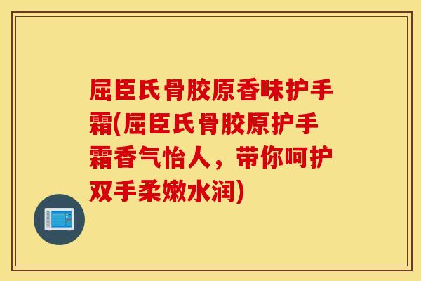 屈臣氏骨胶原香味护手霜(屈臣氏骨胶原护手霜香气怡人，带你呵护双手柔嫩水润)