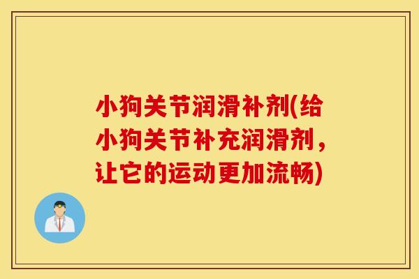 小狗关节润滑补剂(给小狗关节补充润滑剂，让它的运动更加流畅)