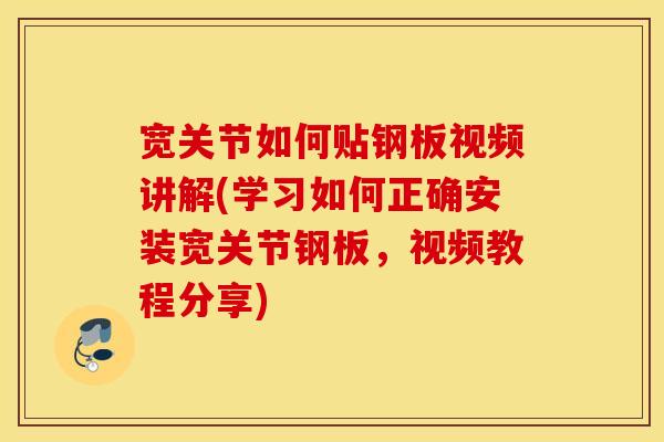 宽关节如何贴钢板视频讲解(学习如何正确安装宽关节钢板，视频教程分享)