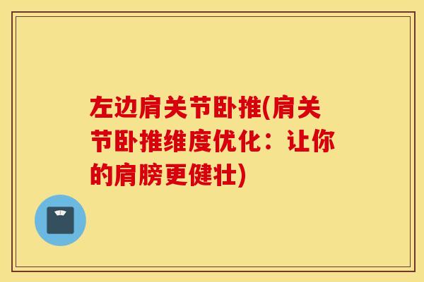 左边肩关节卧推(肩关节卧推维度优化：让你的肩膀更健壮)