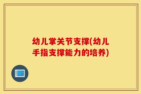幼儿掌关节支撑(幼儿手指支撑能力的培养)