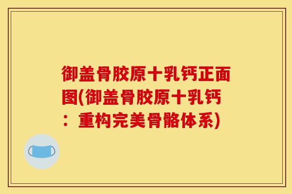 御盖骨胶原十乳钙正面图(御盖骨胶原十乳钙：重构完美骨骼体系)