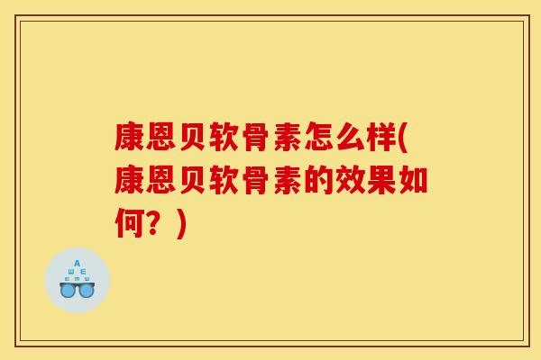 康恩贝软骨素怎么样(康恩贝软骨素的效果如何？)