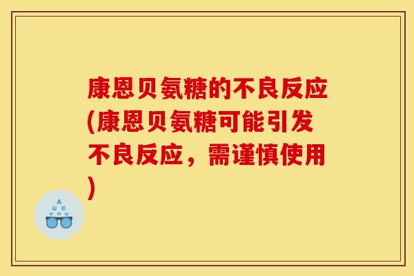 康恩贝氨糖的不良反应(康恩贝氨糖可能引发不良反应，需谨慎使用)
