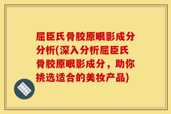 屈臣氏骨胶原眼影成分分析(深入分析屈臣氏骨胶原眼影成分，助你挑选适合的美妆产品)
