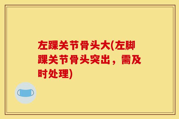 左踝关节骨头大(左脚踝关节骨头突出，需及时处理)