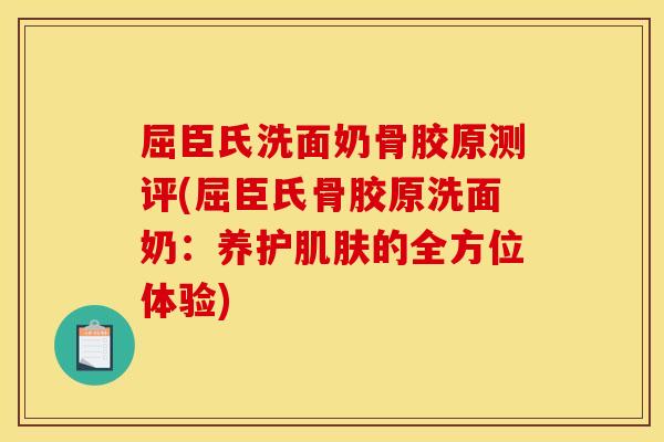 屈臣氏洗面奶骨胶原测评(屈臣氏骨胶原洗面奶：养护肌肤的全方位体验)