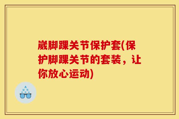 崴脚踝关节保护套(保护脚踝关节的套装，让你放心运动)