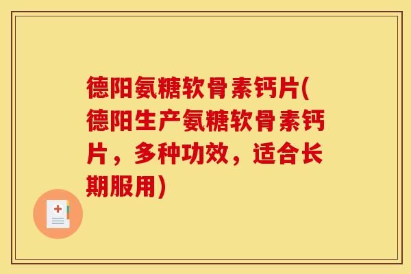 德阳氨糖软骨素钙片(德阳生产氨糖软骨素钙片，多种功效，适合长期服用)