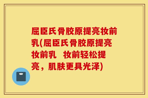 屈臣氏骨胶原提亮妆前乳(屈臣氏骨胶原提亮妆前乳 妆前轻松提亮,肌肤更具光泽) 屈臣氏骨胶原提亮妆前乳(屈臣氏骨胶原提亮妆前乳 妆前轻松提亮,肌肤更具光泽)