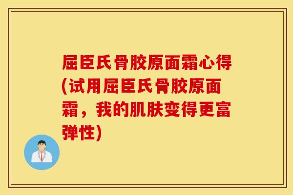 屈臣氏骨胶原面霜心得(试用屈臣氏骨胶原面霜，我的肌肤变得更富弹性)