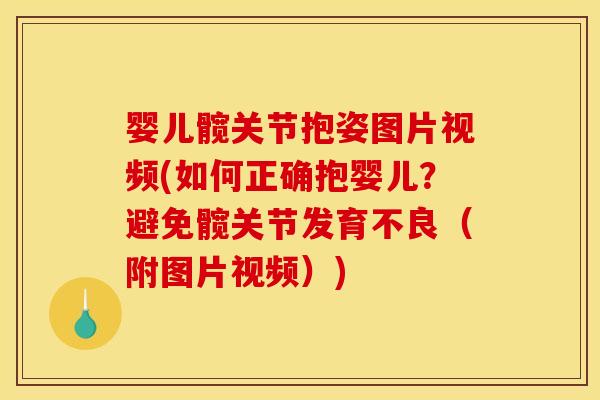 婴儿髋关节抱姿图片视频(如何正确抱婴儿？避免髋关节发育不良（附图片视频）)