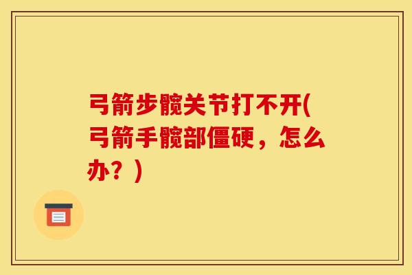 弓箭步髋关节打不开(弓箭手髋部僵硬，怎么办？)