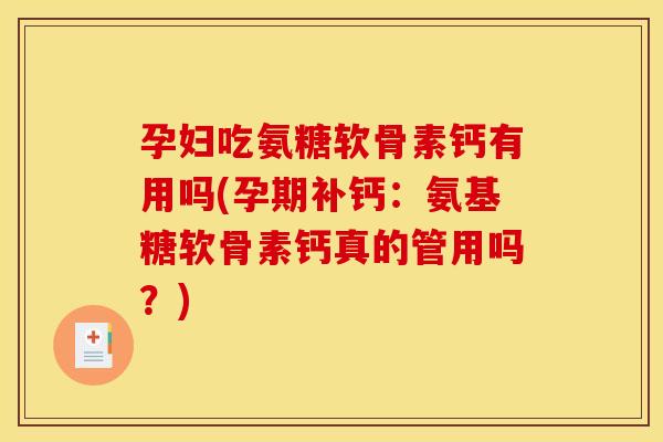 孕妇吃氨糖软骨素钙有用吗(孕期补钙：氨基糖软骨素钙真的管用吗？)