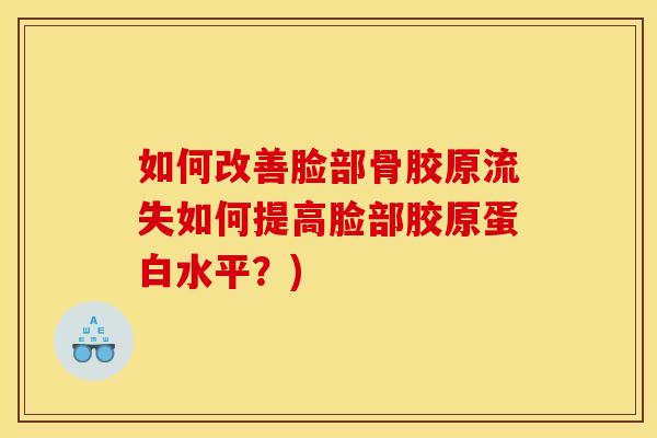 如何改善脸部骨胶原流失如何提高脸部胶原蛋白水平？)