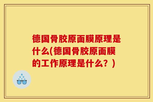 德国骨胶原面膜原理是什么(德国骨胶原面膜的工作原理是什么？)