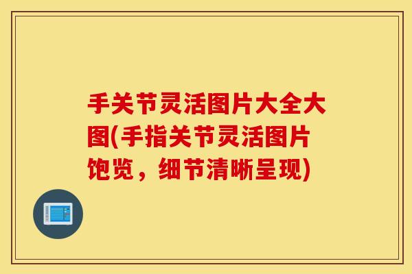 手关节灵活图片大全大图(手指关节灵活图片饱览，细节清晰呈现)