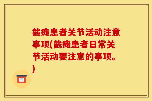 截瘫患者关节活动注意事项(截瘫患者日常关节活动要注意的事项。) 截瘫患者关节活动注意事项(截瘫患者日常关节活动要注意的事项。)