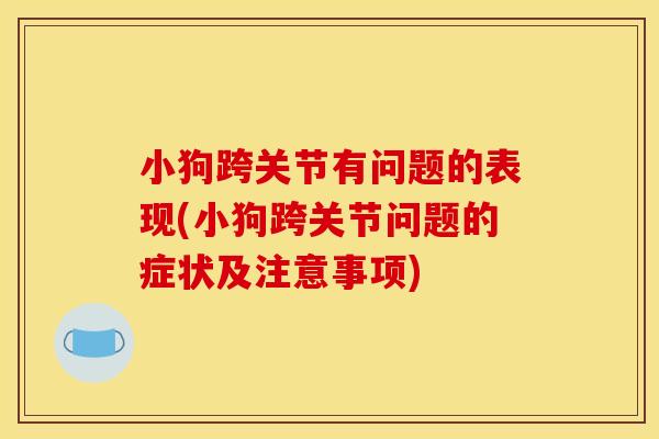 小狗跨关节有问题的表现(小狗跨关节问题的症状及注意事项)