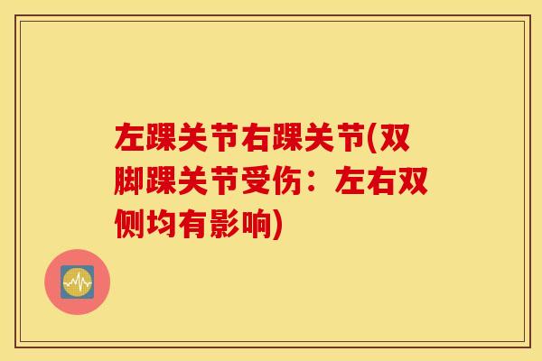 左踝关节右踝关节(双脚踝关节受伤：左右双侧均有影响)