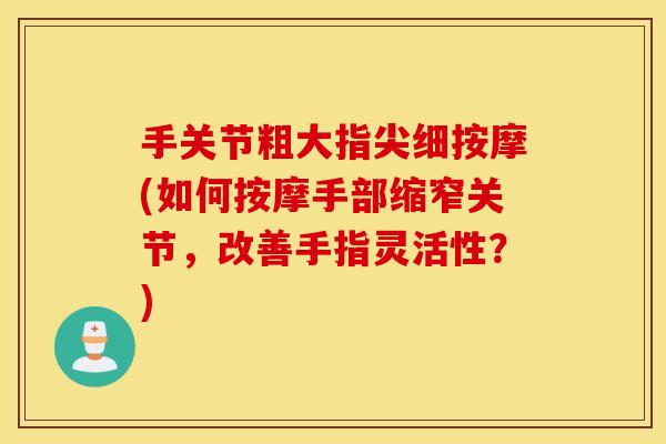 手关节粗大指尖细按摩(如何按摩手部缩窄关节，改善手指灵活性？)