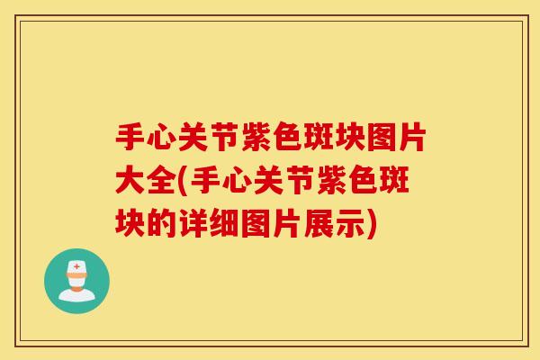手心关节紫色斑块图片大全(手心关节紫色斑块的详细图片展示)