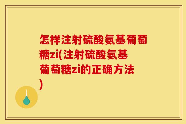 怎样注射硫酸氨基葡萄糖zi(注射硫酸氨基葡萄糖zi的正确方法)