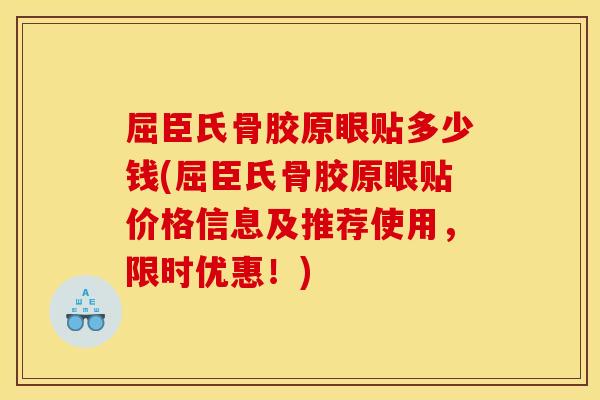 屈臣氏骨胶原眼贴多少钱(屈臣氏骨胶原眼贴价格信息及推荐使用，限时优惠！)