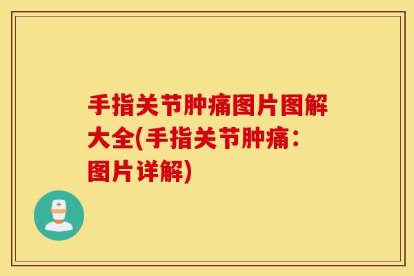 手指关节肿痛图片图解大全(手指关节肿痛:图片详解) 手指关节肿痛图片图解大全(手指关节肿痛:图片详解)