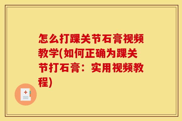 怎么打踝关节石膏视频教学(如何正确为踝关节打石膏：实用视频教程)