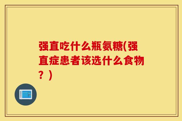 强直吃什么瓶氨糖(强直症患者该选什么食物？)