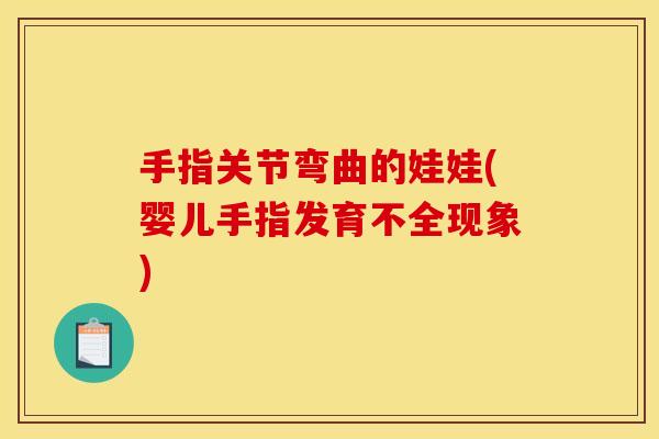 手指关节弯曲的娃娃(婴儿手指发育不全现象)