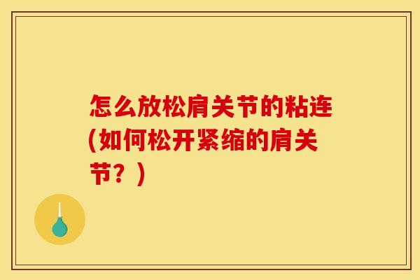 怎么放松肩关节的粘连(如何松开紧缩的肩关节？)