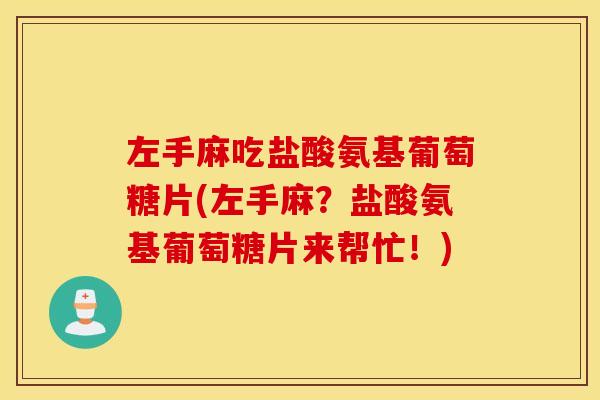 左手麻吃盐酸氨基葡萄糖片(左手麻？盐酸氨基葡萄糖片来帮忙！)