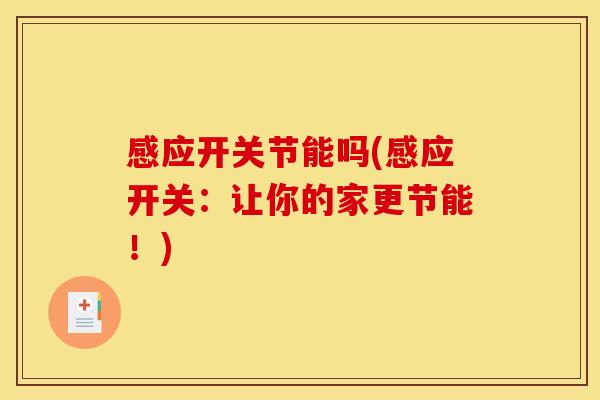 感应开关节能吗(感应开关:让你的家更节能!) 感应开关节能吗(感应开关:让你的家更节能!)